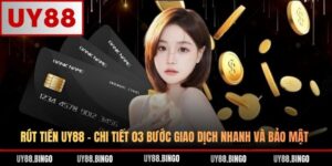 Rút Tiền UY88 - Chi Tiết 03 Bước Giao Dịch Nhanh Và Bảo Mật